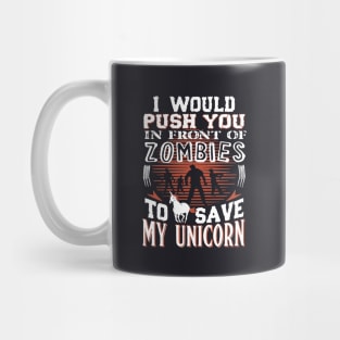 I Would Push U In Front Of Zombies To Save My Unicorn T Shirts Mug